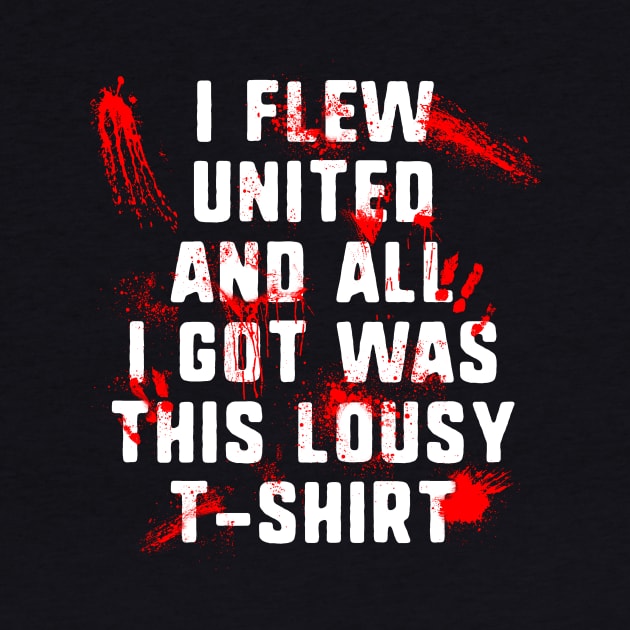 I Flew United And All I Got Was This Lousy T-Shirt by dumbshirts